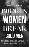 Broken Women Break Good Men: How to Heal Yourself so You Don't Hurt the One Who Loves You (eBook, ePUB) Broken Women Break Good Men: How to Heal Yourself so You Don't Hurt the One Who Loves You (eBook, ePUB)