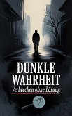 Dunkle Wahrheit : Verbrechen ohne Lösung (eBook, ePUB) Dunkle Wahrheit : Verbrechen ohne Lösung (eBook, ePUB)