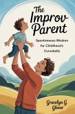The Improv Parent: Spontaneous Wisdom for Childhood's Curveballs (eBook, ePUB)