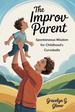 Cover The Improv Parent: Spontaneous Wisdom for Childhood's Curveballs (eBook, ePUB)