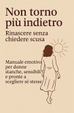 Non torno più indietro - Rinascere senza chiedere scusa (eBook, ePUB) Non torno più indietro - Rinascere senza chiedere scusa (eBook, ePUB)