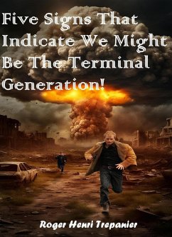 Five Signs That Indicate We Might Be The Terminal Generation! (The Practical Helps Library, #30) (eBook, ePUB) - Trepanier, Roger Henri
