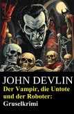 Der Vampir, die Untote und der Roboter: Gruselkrimi (eBook, ePUB) Der Vampir, die Untote und der Roboter: Gruselkrimi (eBook, ePUB)