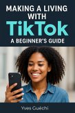 Making a Living with TikTok: A Beginner's Guide (eBook, ePUB) Making a Living with TikTok: A Beginner's Guide (eBook, ePUB)