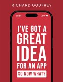 I've Got a Great Idea for an App. So Now What? (eBook, ePUB) I've Got a Great Idea for an App. So Now What? (eBook, ePUB)