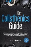Der Calisthenics Guide: Effektives Ganzkörpertraining mit dem eigenen Körpergewicht für maximalen Muskelaufbau, mehr Kraft und weniger Körperfett - inkl. 21 Tage Trainingsplan & Mobility Guide (eBook, ePUB)