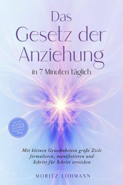 Cover Das Gesetz der Anziehung in 7 Minuten täglich: Mit kleinen Gewohnheiten große Ziele formulieren, manifestieren und Schritt für Schritt erreichen - im Job, Beziehung, Gesundheit, Finanzen & Alltag (eBook, ePUB)