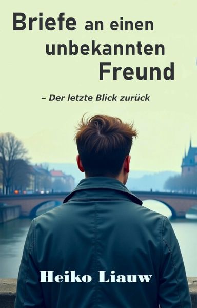 Briefe an einen unbekannten Freund: Der letzte Blick zurück (eBook, ePUB) Briefe an einen unbekannten Freund: Der letzte Blick zurück (eBook, ePUB)