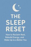 The Sleep Reset How to Reclaim Rest, Rebuild Energy, and Wake Up Refreshed (eBook, ePUB)