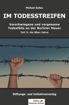 IM TODESSTREIFEN - Verschwiegene und vergessene Todesfälle an der Berliner Mauer - Teil 3: die 80er-Jahre - Dullau, Michael