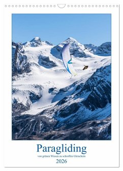 Paragliding - von grünen Wiesen zu schroffen Gletschen (Wandkalender 2026 DIN A3 hoch), CALVENDO Monatskalender