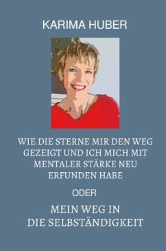 Cover Wie die Sterne mir den Weg gezeigt und ich mich mit mentaler Stärke neu erfunden habe oder mein Weg in die Selbständigke