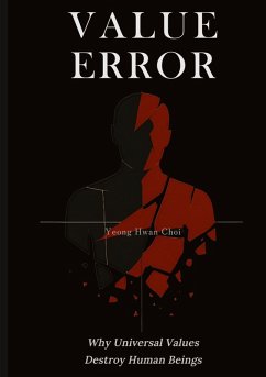 Cover VALUE ERROR: Why Universal Values Destroy Human Beings - A Philosophical Critique of Ethics, Morality, and the Human Species