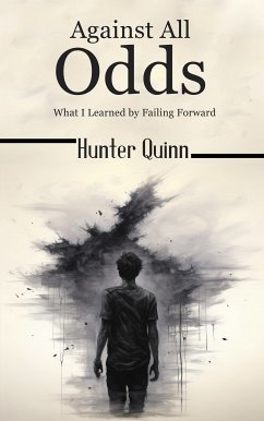 Against All Odds - What I Learned by Failing Forward (eBook, ePUB) - Quinn, Hunter