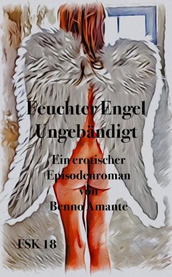 Feuchter Engel - Ungebändigt (eBook, ePUB) - Amante, Benno