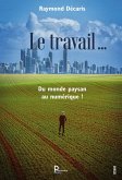 Le travail .... Du monde paysan au numérique! (eBook, ePUB) Le travail .... Du monde paysan au numérique! (eBook, ePUB)