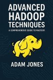 Advanced Hadoop Techniques: A Comprehensive Guide to Mastery (eBook, ePUB) Advanced Hadoop Techniques: A Comprehensive Guide to Mastery (eBook, ePUB)