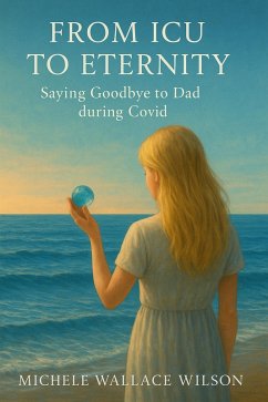 Cover From ICU to Eternity; Saying Goodbye to Dad during COVID (eBook, ePUB)