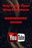 You Tube Mastery For Beginners: A Step - By - Step Guide To Launching Your Channel (eBook, ePUB) You Tube Mastery For Beginners: A Step - By - Step Guide To Launching Your Channel (eBook, ePUB)