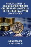 A Practical Guide to Financial Provision for Children under Schedule 1 of the Children Act 1989 - Second Edition A Practical Guide to Financial Provision for Children under Schedule 1 of the Children Act 1989 - Second Edition