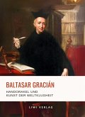 Baltasar Gracián: Handorakel und Kunst der Weltklugheit. Baltasar Gracián: Handorakel und Kunst der Weltklugheit.