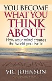 You Become What You Think About: How Your Mind Creates the World You Live In (eBook, ePUB)