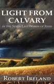 Light from Calvary in the Seven Last Words of Jesus Light from Calvary in the Seven Last Words of Jesus