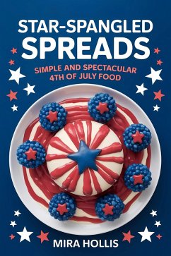 Star-Spangled Spreads: Simple and Spectacular 4th of July Food (Holiday Recipes, #1) (eBook, ePUB) - Hollis, Mira