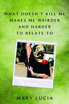 What Doesn't Kill Me Makes Me Weirder and Harder to Relate to - Lucia, Mary