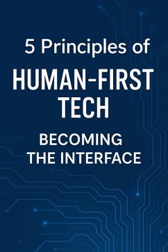 Cover 5 Principles of Human-First Tech: Becoming the Interface (The Human-Machine Chronicles, #2) (eBook, ePUB)