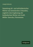 Sammlung alt- und mitteldeutscher Wörter aus lateinischen Urkunden, zugleich eine Ergänzung der lexikalischen Werke von Graff, Müller-Zarncke, Förstemann