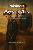 Raising a Wayward Child: A Christian Couple's Journey of Hope and Faith (eBook, ePUB) Raising a Wayward Child: A Christian Couple's Journey of Hope and Faith (eBook, ePUB)