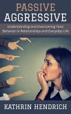 Passive Aggressive: Understanding and Overcoming Toxic Behavior in Relationships and Everyday Life (eBook, ePUB) Passive Aggressive: Understanding and Overcoming Toxic Behavior in Relationships and Everyday Life (eBook, ePUB)