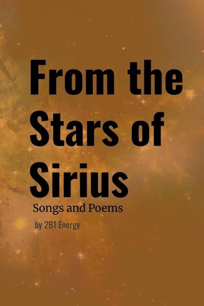 From the Stars of Sirius - Songs and Poems by 2B1 Energy From the Stars of Sirius - Songs and Poems by 2B1 Energy
