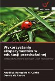 Wykorzystanie eksperymentów w edukacji przedszkolnej Wykorzystanie eksperymentów w edukacji przedszkolnej