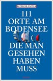 111 Orte am Bodensee, die man gesehen haben muss 111 Orte am Bodensee, die man gesehen haben muss