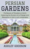 Persian Gardens: The Beauty of Paradise on Earth, Exploring the Ancient Art of Design and Relaxation in Iran's Lush Landscapes (eBook, ePUB) Persian Gardens: The Beauty of Paradise on Earth, Exploring the Ancient Art of Design and Relaxation in Iran's Lush Landscapes (eBook, ePUB)