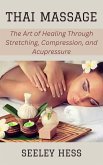Thai Massage: The Art of Healing Through Stretching, Compression, and Acupressure (eBook, ePUB) Thai Massage: The Art of Healing Through Stretching, Compression, and Acupressure (eBook, ePUB)