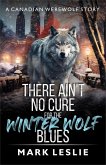 There Ain't No Cure For The Winter Wolf Blues (Canadian Werewolf, #2.5) (eBook, ePUB) There Ain't No Cure For The Winter Wolf Blues (Canadian Werewolf, #2.5) (eBook, ePUB)