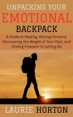 Unpacking Your Emotional Backpack: A Guide to Healing, Moving Forward, Discovering the Weight of Your Past, and Finding Freedom in Letting Go (eBook, ePUB)
