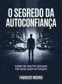 O Segredo da Autoconfiança: Como Se Sentir Seguro em Qualquer Situação (eBook, ePUB)