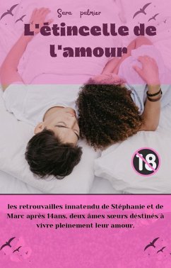 Cover L'étincelle de l'amour : les retrouvailles inattendu de Stéphanie et de Marc après 14ans deux âmes soeurs déstinés à vivre pleinement leur amour (eBook, ePUB)