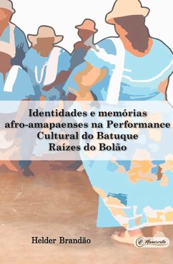 Identidades e memórias afro-amapaenses na Performance Cultural do Batuque Raízes do Bolão (eBook, ePUB) - Brandão, José Helder de Sousa