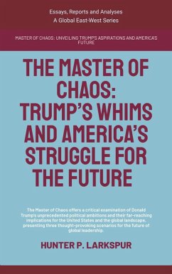 The Master Of Chaos: Trump's Whims And America's Struggle For The Future (Essays, Reports and Analyses) (eBook, ePUB) - Larkspur, Hunter P.