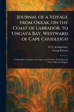 Journal of a Voyage From Okkak, on the Coast of Labrador, to Ungava Bay, Westward of Cape Chudleigh - Kohlmeister, B G (Benjamin Gottlieb); Kmoch, Georg