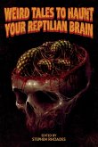 Weird Tales to Haunt Your Reptilian Brain Weird Tales to Haunt Your Reptilian Brain