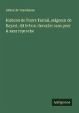 Histoire de Pierre Terrail, seigneur de Bayart, dit le bon chevalier sans peur & sans reproche