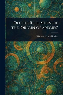 On the Reception of the 'Origin of Species' - Huxley, Thomas Henry