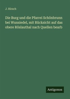 Cover Die Burg und die Pfarrei Schönbrunn bei Wunsiedel, mit Rücksicht auf das obere Röslauthal nach Quellen bearb