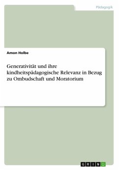 Generativität und ihre kindheitspädagogische Relevanz in Bezug zu Ombudschaft und Moratorium Generativität und ihre kindheitspädagogische Relevanz in Bezug zu Ombudschaft und Moratorium